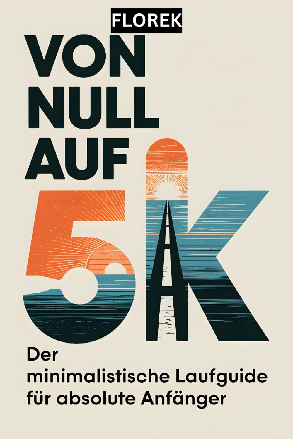 VON NULL AUF 5K: Der minimalistische Laufguide für absolute Anfänger